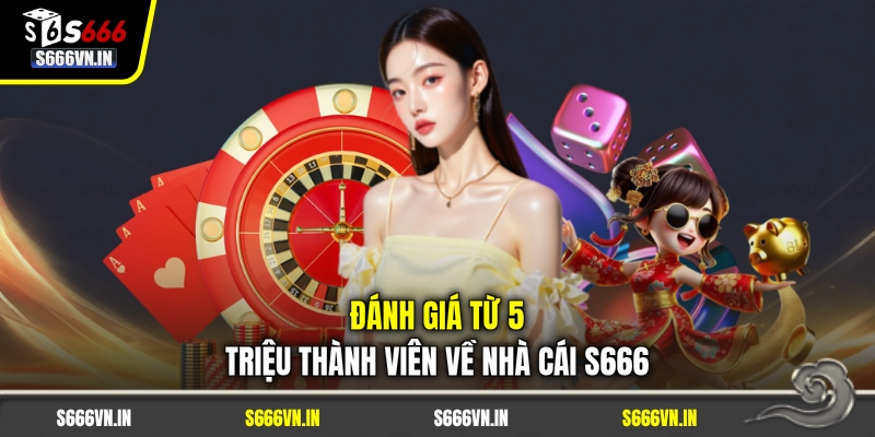 Đánh giá từ 5 triệu thành viên về nhà cái S666