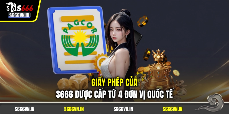 Giấy phép của S666 được cấp từ 4 đơn vị quốc tế